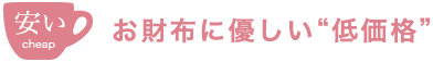 お財布に優しい“低価格”