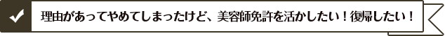 理由があってやめてしまったけど、美容師免許を活かしたい！復帰したい！